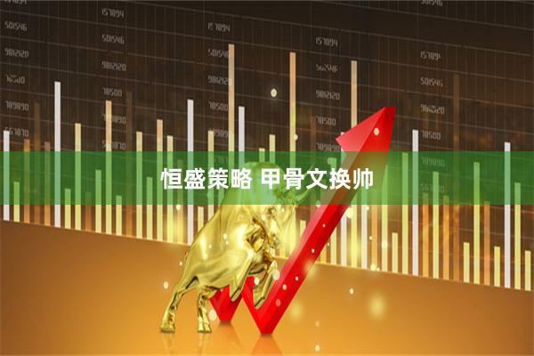 恒盛策略 甲骨文换帅